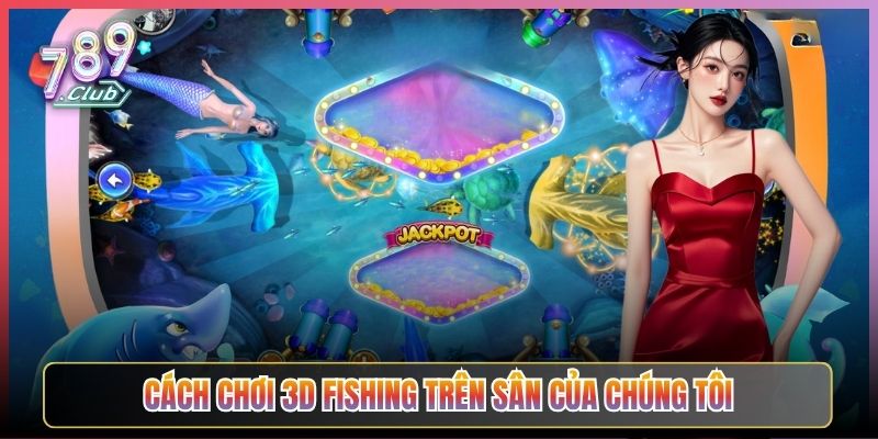 Cách Chơi 3D Fishing Trên Sân Của Chúng Tôi