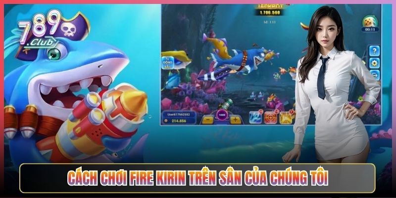 Cách Chơi Fire Kirin Trên Sân Của Chúng Tôi