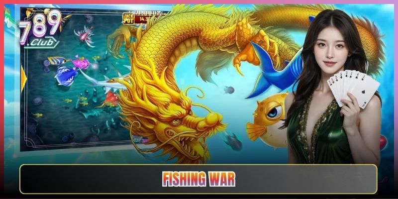 Bắn Cá Fishing War Đấu Trường Khốc Liệt Tại 789Club
