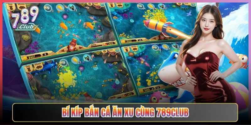 Bí Kíp Bắn Cá Ăn Xu Cùng 789Club