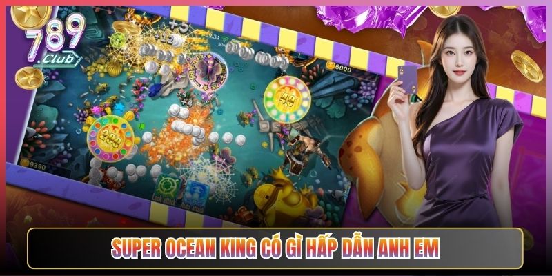 Super Ocean King Có Gì Hấp Dẫn Anh Em