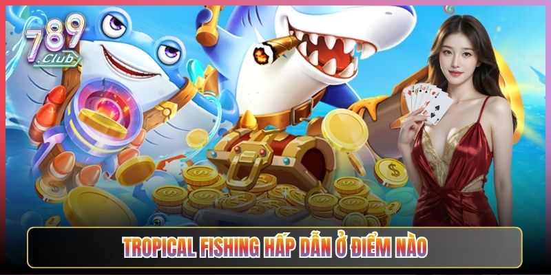 Tropical Fishing Hấp Dẫn Ở Điểm Nào