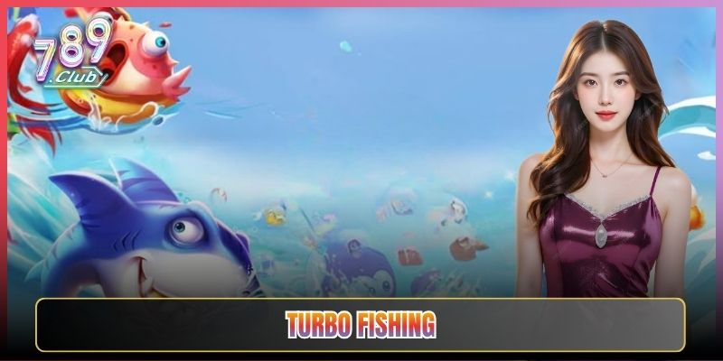 Bắn Cá Turbo Fishing Tốc Độ Cao Tại 789Club
