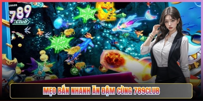 Mẹo Bắn Nhanh Ăn Đậm Cùng 789Club