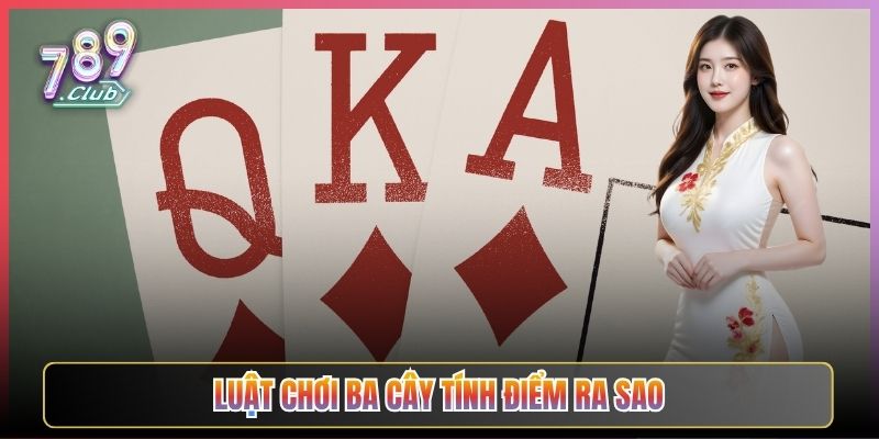 Luật Chơi Ba Cây Tính Điểm Ra Sao