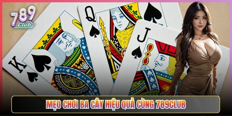 Mẹo Chơi Ba Cây Hiệu Quả Cùng 789Club