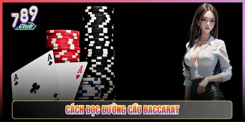 Cách Đọc Đường Cầu Baccarat Chuẩn Tại 789Club