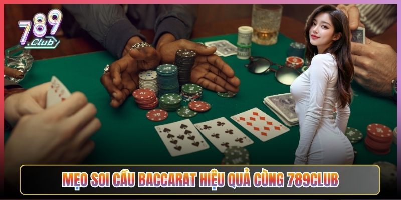 Mẹo Soi Cầu Baccarat Hiệu Quả Cùng 789Club