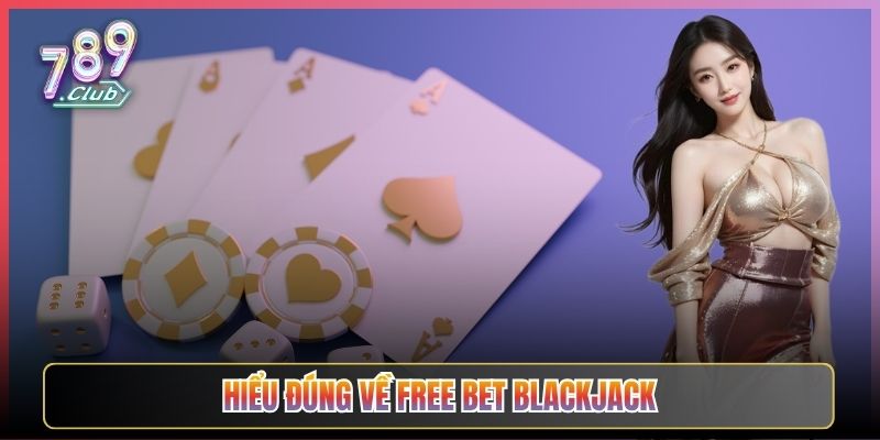 Hiểu Đúng Về Free Bet Blackjack