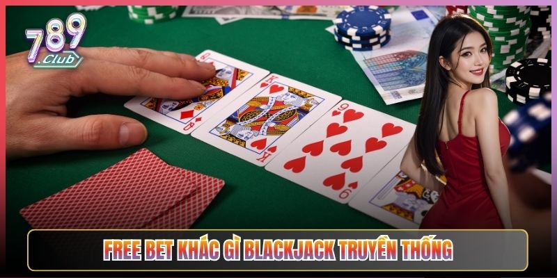 Free Bet Khác Gì Blackjack Truyền Thống