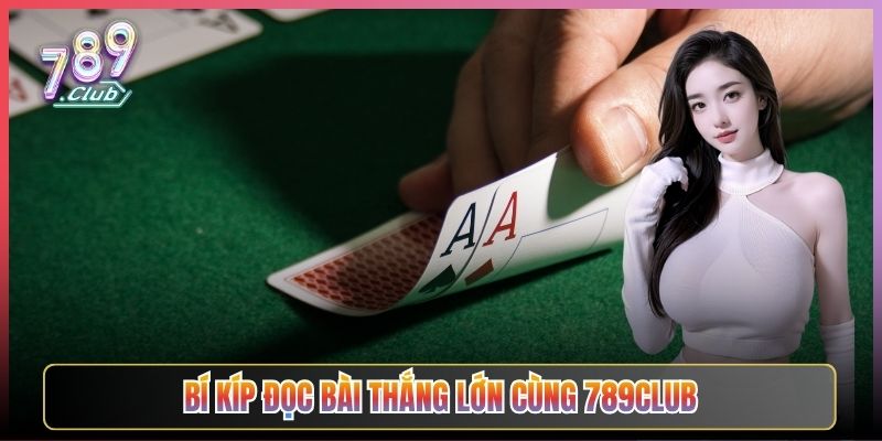 Bí Kíp Đọc Bài Thắng Lớn Cùng 789Club