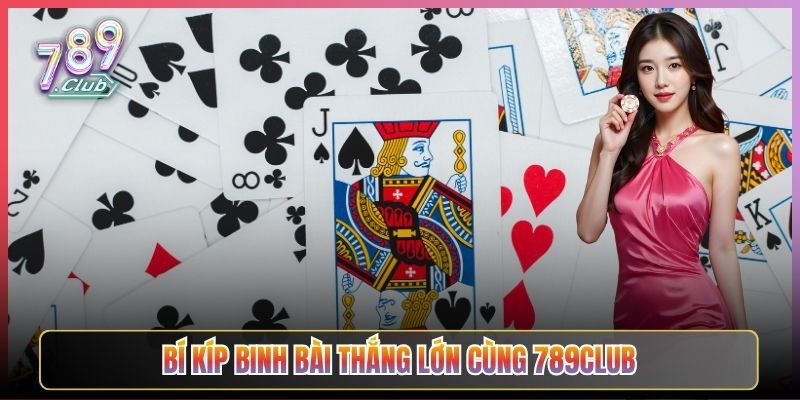 Bí Kíp Binh Bài Thắng Lớn Cùng 789Club