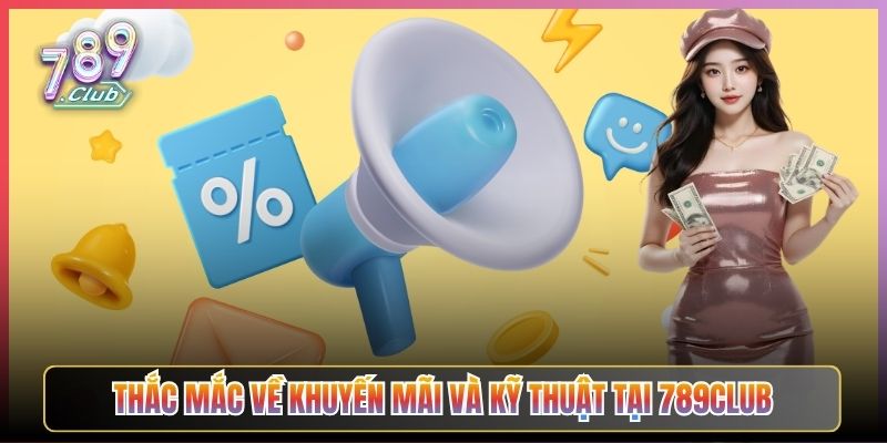 Thắc Mắc Về Khuyến Mãi Và Kỹ Thuật Tại 789Club