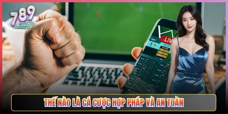 Thế Nào Là Cá Cược Hợp Pháp Và An Toàn