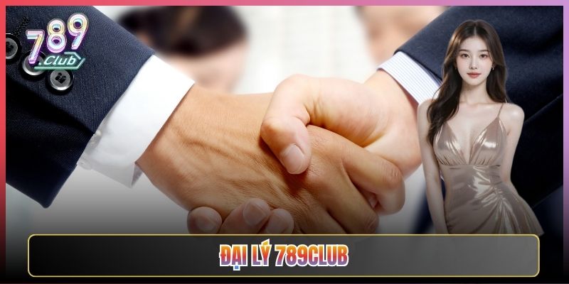 Tuyển Đại Lý 789Club Hoa Hồng Khủng Cho Anh Em