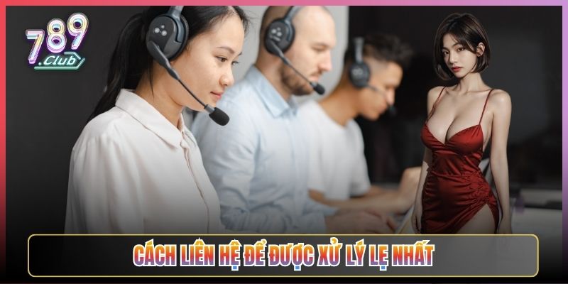 Cách Liên Hệ Để Được Xử Lý Lẹ Nhất