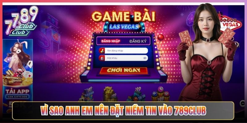 Vì Sao Anh Em Nên Đặt Niềm Tin Vào 789Club