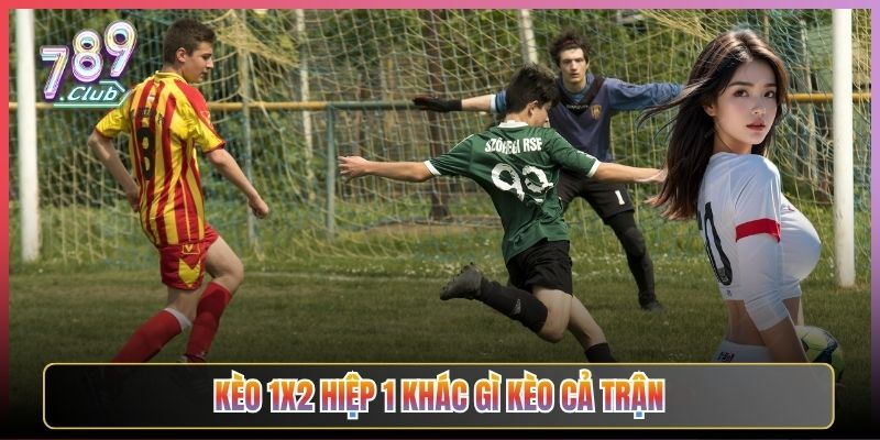 Kèo 1X2 Hiệp 1 Khác Gì Kèo Cả Trận