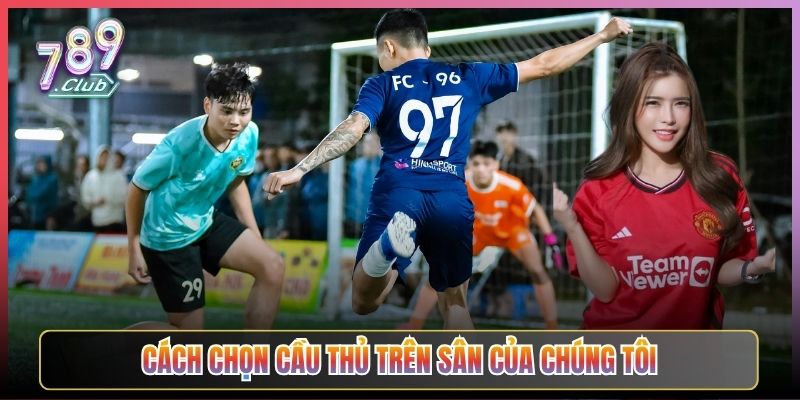 Cách Chọn Cầu Thủ Trên Sân Của Chúng Tôi