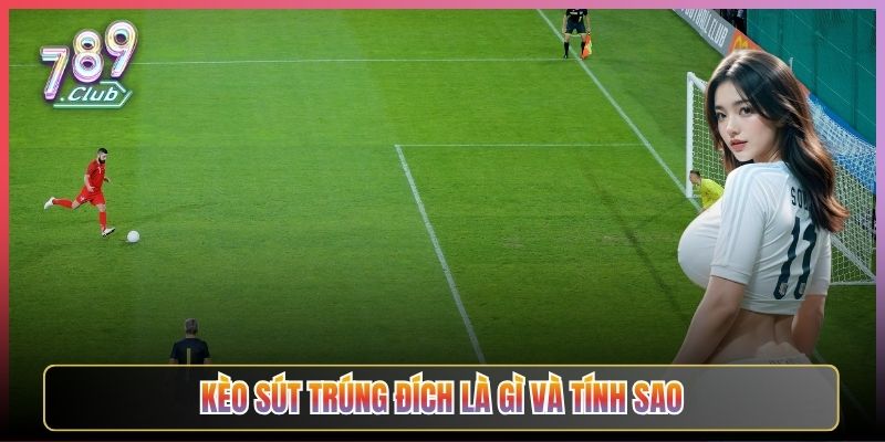 Kèo Sút Trúng Đích Là Gì Và Tính Sao