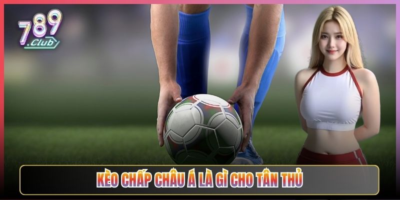 Kèo Chấp Châu Á Là Gì Cho Tân Thủ