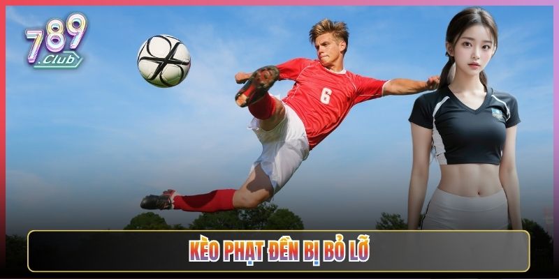 Bắt Kèo Phạt Đền Bị Bỏ Lỡ Ăn Đậm Tại 789Club