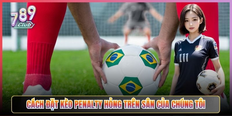 Cách Đặt Kèo Penalty Hỏng Trên Sân Của Chúng Tôi