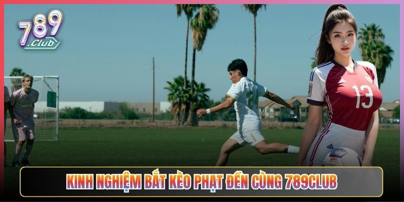 Kinh Nghiệm Bắt Kèo Phạt Đền Cùng 789Club