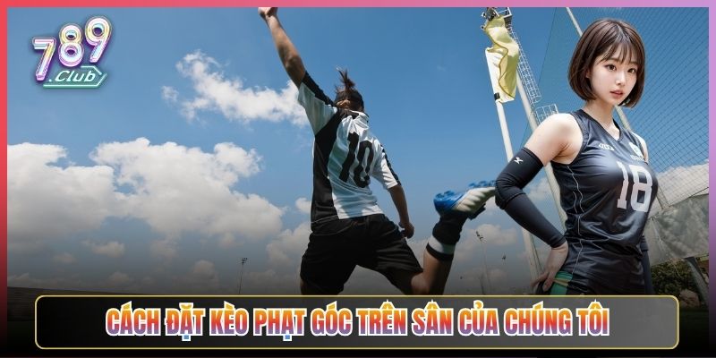Cách Đặt Kèo Phạt Góc Trên Sân Của Chúng Tôi