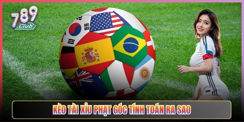 Kèo Tài Xỉu Phạt Góc Tính Toán Ra Sao
