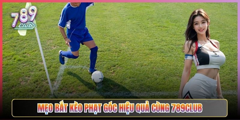 Mẹo Bắt Kèo Phạt Góc Hiệu Quả Cùng 789Club