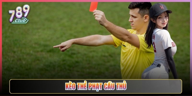 Bắt Kèo Thẻ Phạt Cầu Thủ Cực Ngon Tại 789Club