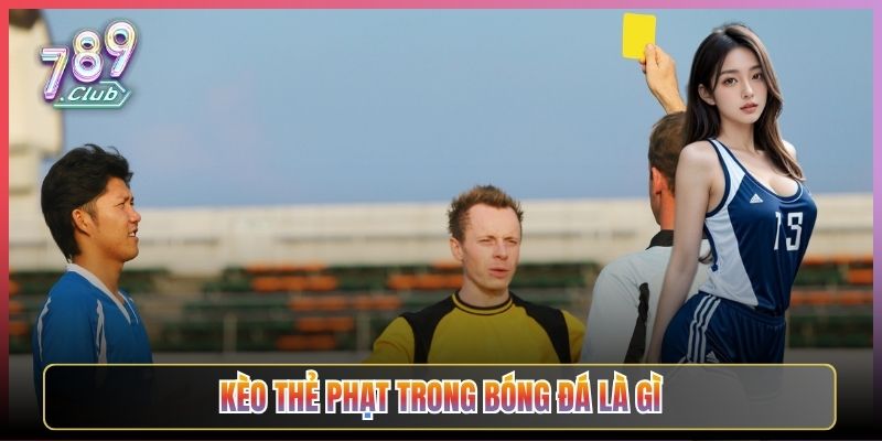 Kèo Thẻ Phạt Trong Bóng Đá Là Gì