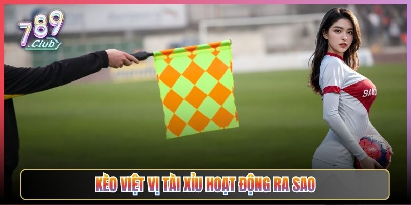 Kèo Việt Vị Tài Xỉu Hoạt Động Ra Sao