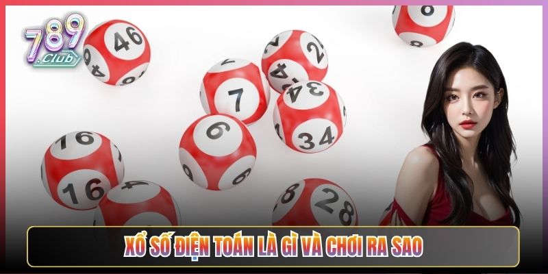 Xổ Số Điện Toán Là Gì Và Chơi Ra Sao
