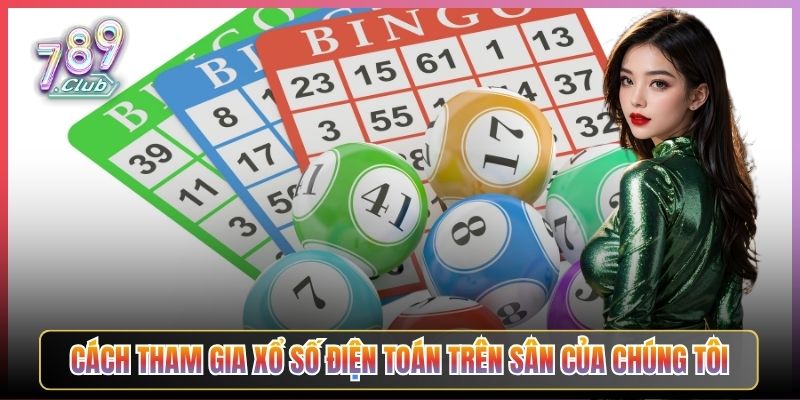 Cách Tham Gia Xổ Số Điện Toán Trên Sân Của Chúng Tôi