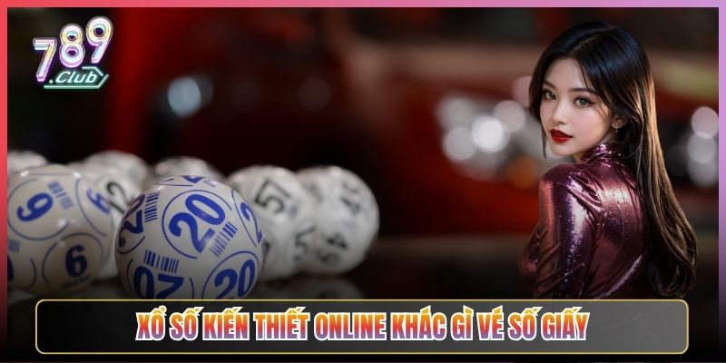 Xổ Số Kiến Thiết Online Khác Gì Vé Số Giấy