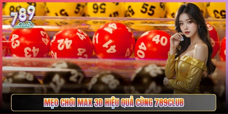 Mẹo Chơi Max 3D Hiệu Quả Cùng 789Club