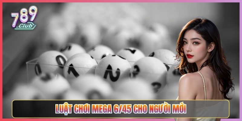 Luật Chơi Mega 6/45 Cho Người Mới