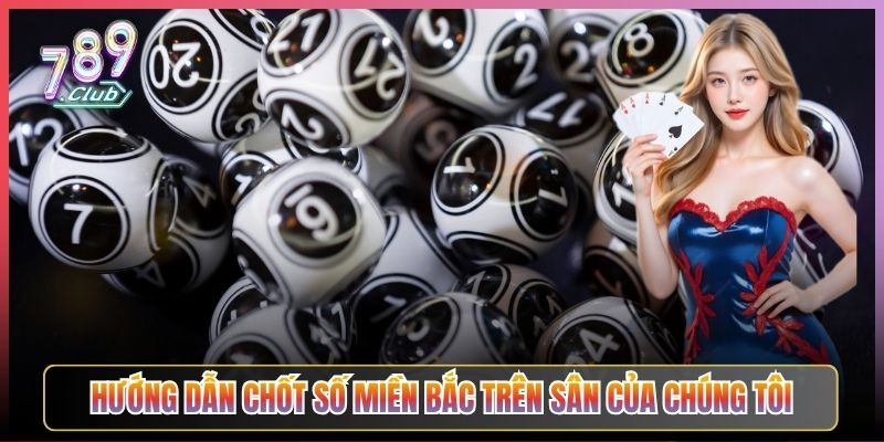 Hướng Dẫn Chốt Số Miền Bắc Trên Sân Của Chúng Tôi
