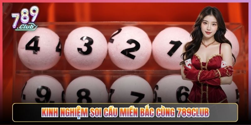 Kinh Nghiệm Soi Cầu Miền Bắc Cùng 789Club
