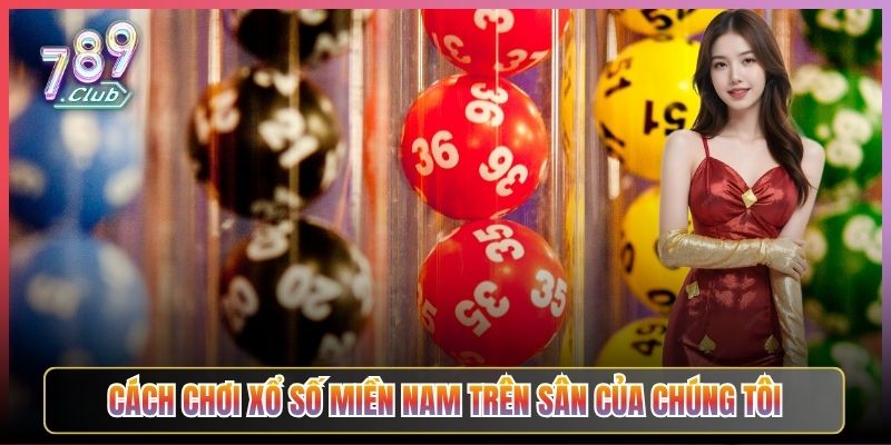 Cách Chơi Xổ Số Miền Nam Trên Sân Của Chúng Tôi