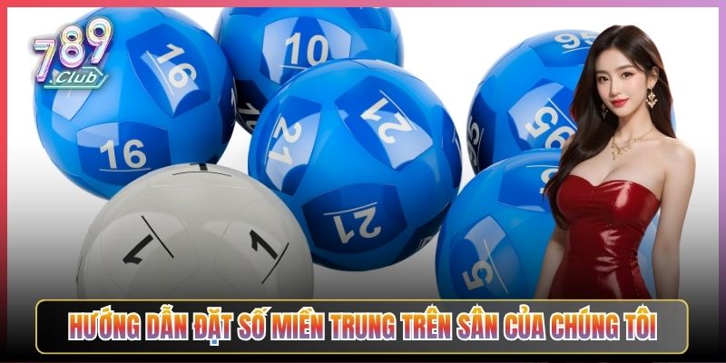 Hướng Dẫn Đặt Số Miền Trung Trên Sân Của Chúng Tôi