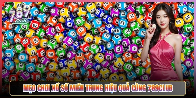 Mẹo Chơi Xổ Số Miền Trung Hiệu Quả Cùng 789Club