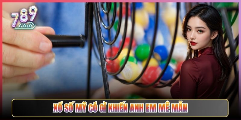 Xổ Số Mỹ Có Gì Khiến Anh Em Mê Mẫn
