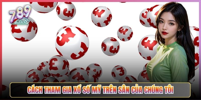 Cách Tham Gia Xổ Số Mỹ Trên Sân Của Chúng Tôi