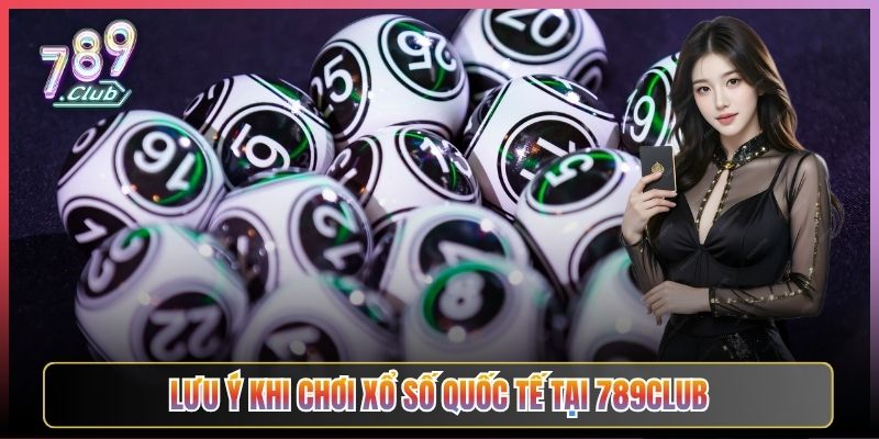 Lưu Ý Khi Chơi Xổ Số Quốc Tế Tại 789Club