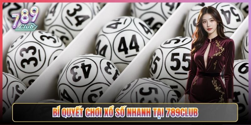 Bí Quyết Chơi Xổ Số Nhanh Tại 789Club