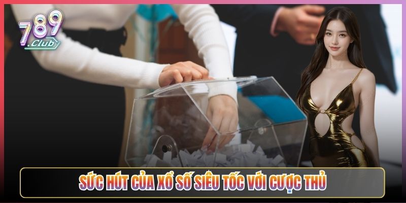 Sức Hút Của Xổ Số Siêu Tốc Với Cược Thủ