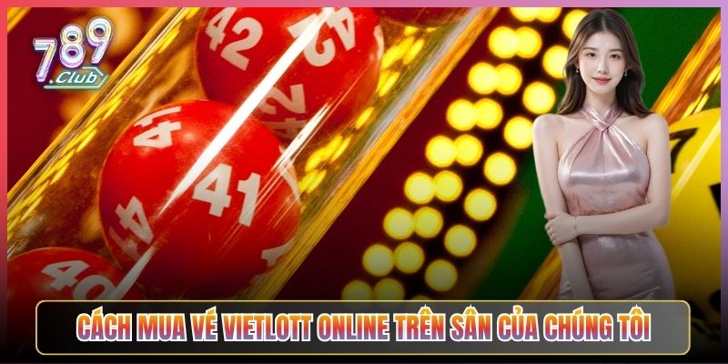 Cách Mua Vé Vietlott Online Trên Sân Của Chúng Tôi